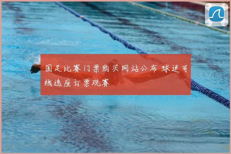 国足比赛门票购买网站公布 球迷可线选座订票观赛