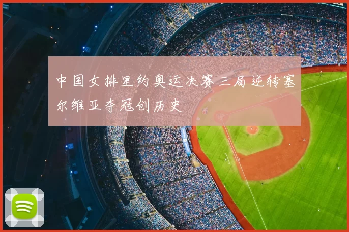 中国女排里约奥运决赛三局逆转塞尔维亚夺冠创历史