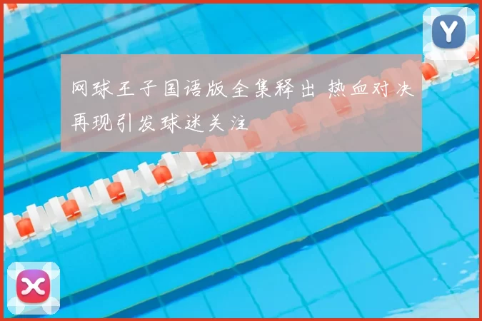 网球王子国语版全集释出 热血对决再现引发球迷关注